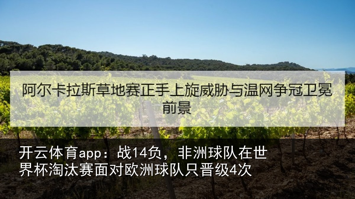 开云体育app：战14负，非洲球队在世界杯淘汰赛面对欧洲球队只晋级4次