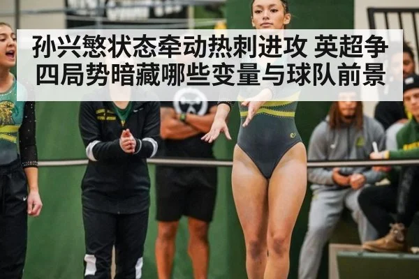 孙兴慜状态牵动热刺进攻 英超争四局势暗藏哪些变量与球队前景
